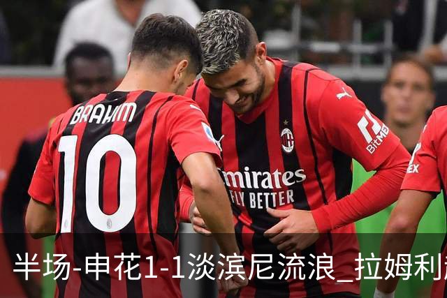 半场-申花1-1淡滨尼流浪 拉姆利越位进球被判有效 徐皓阳贴地斩